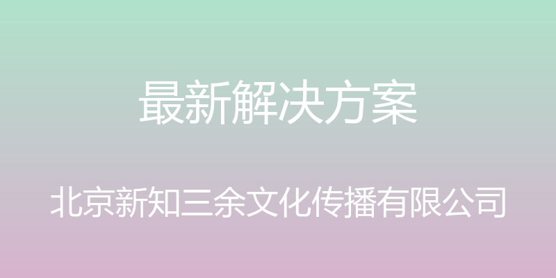 最新解决方案 - 北京新知三余文化传播有限公司